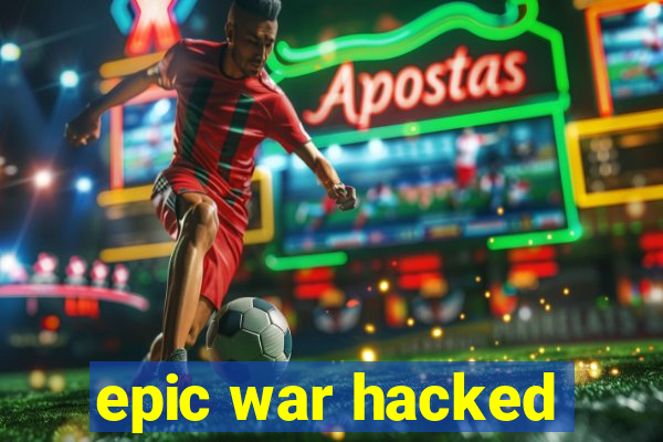 epic war hacked